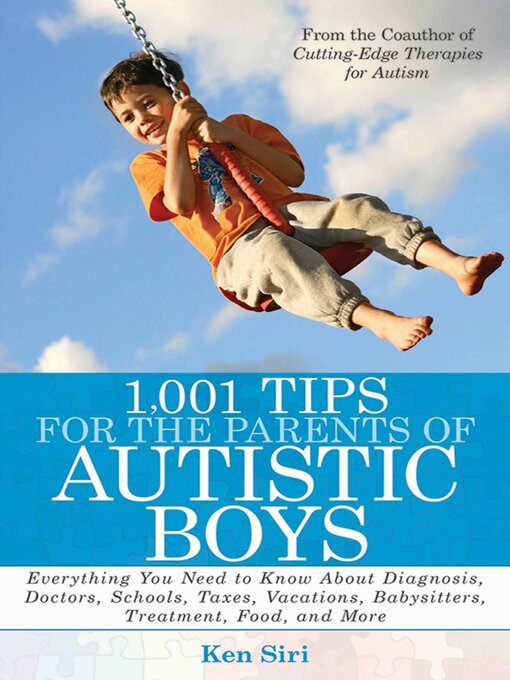 Title details for 1,001 Tips for the Parents of Autistic Boys: Everything You Need to Know About Diagnosis, Doctors, Schools, Taxes, Vacations, Babysitters, Treatments, Food, and More by Ken Siri - Available